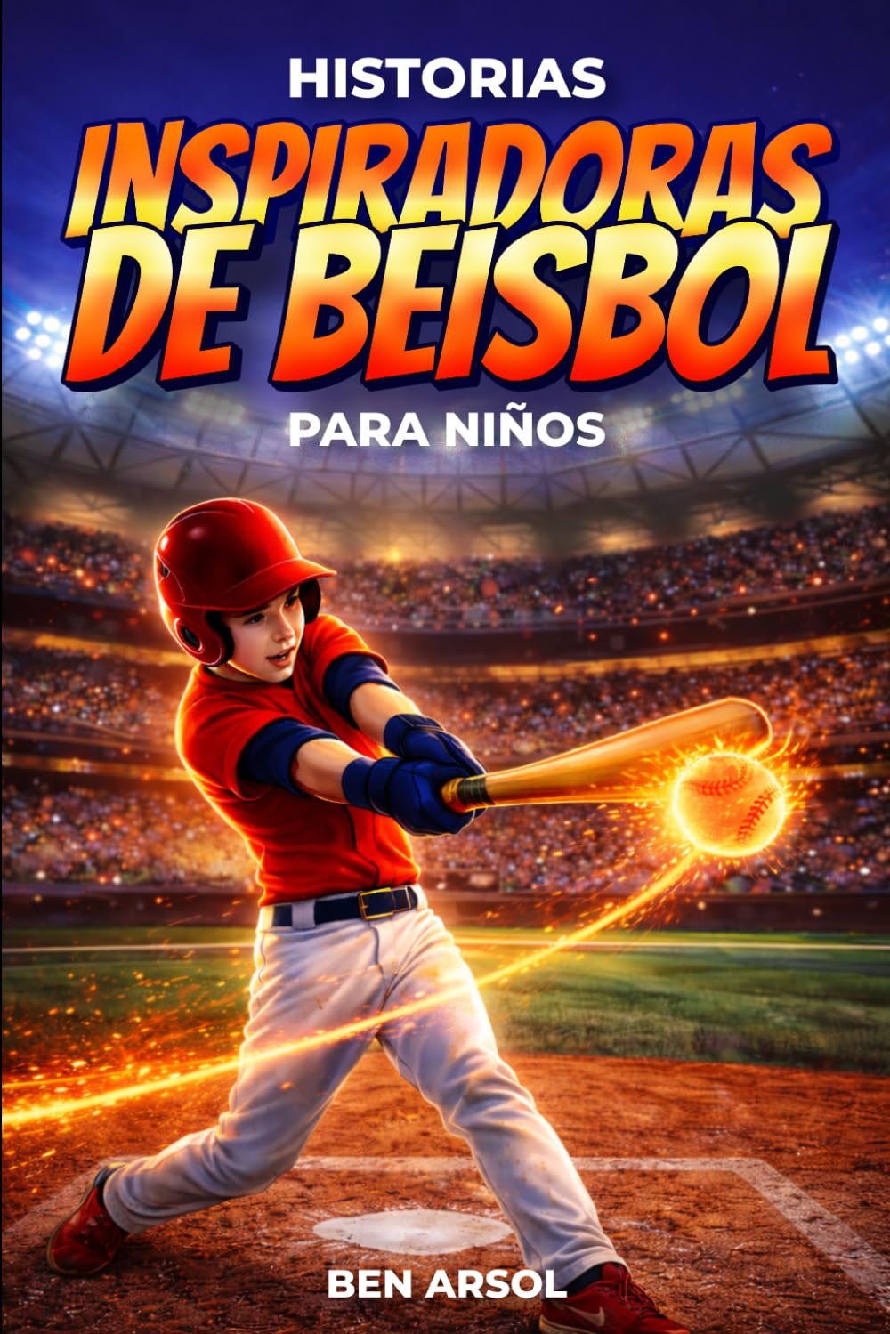 Historias inspiradoras de béisbol para niños: 15 historias inspiradoras y verdaderas de béisbol para jóvenes lectores con lecciones de coraje, perseverancia y nunca rendirse