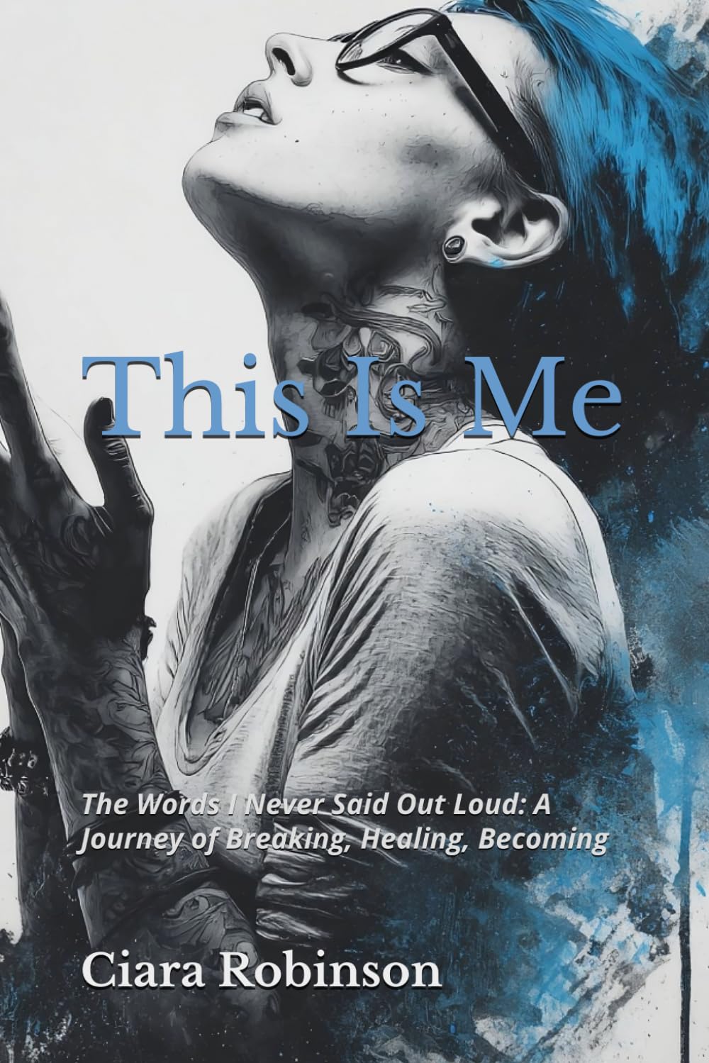 This Is Me: The Words I Never Said Out Loud: A Journey of Breaking, Healing, Becoming