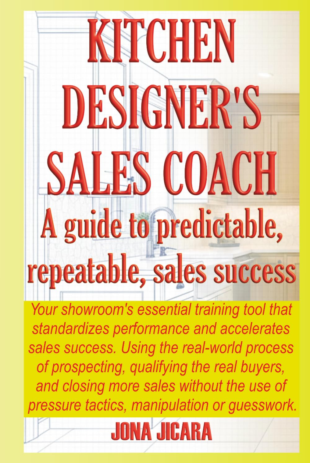 Kitchen Designer's Sales Coach: A Guide To Predictable, Repeatable Sales Success