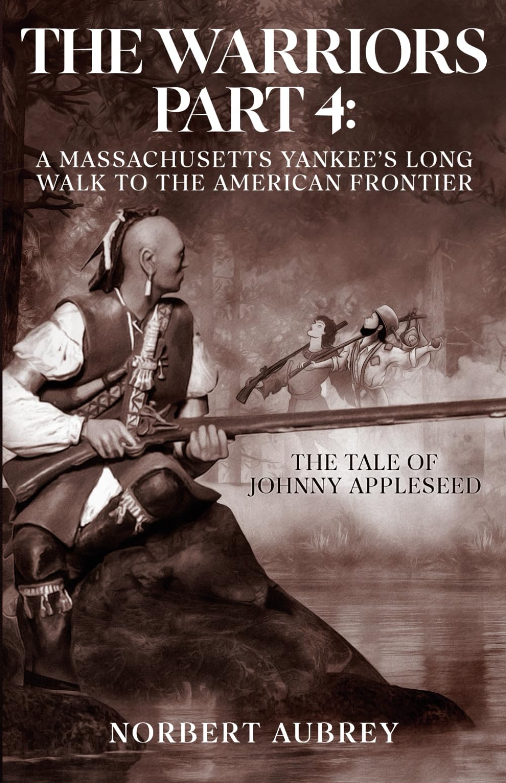The Warriors Part 4: A Massachusetts Yankee's Long Walk to the American Frontier: The Tale of Johnny Appleseed