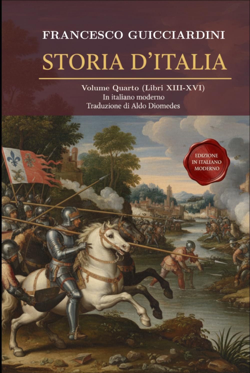 Storia D'Italia Volume Quarto: (Libri XIII-XVI) Fonte Storica Medioevo / Rinascimento Fondamentale in Italiano moderno (Storia D'Italia di Francesco Guicciardini)