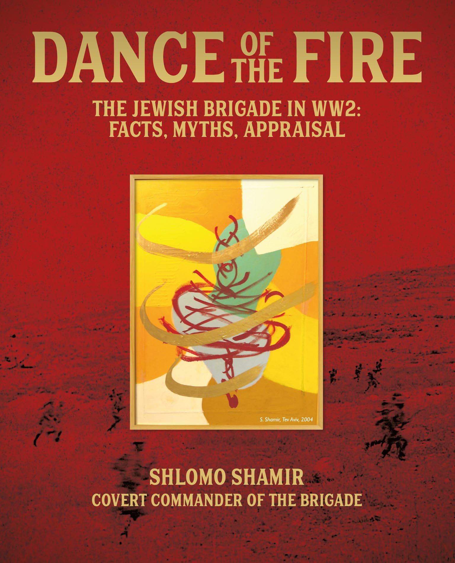 Dance of the Fire The Jewish Brigade in WW2: Facts, Myths, Appraisal