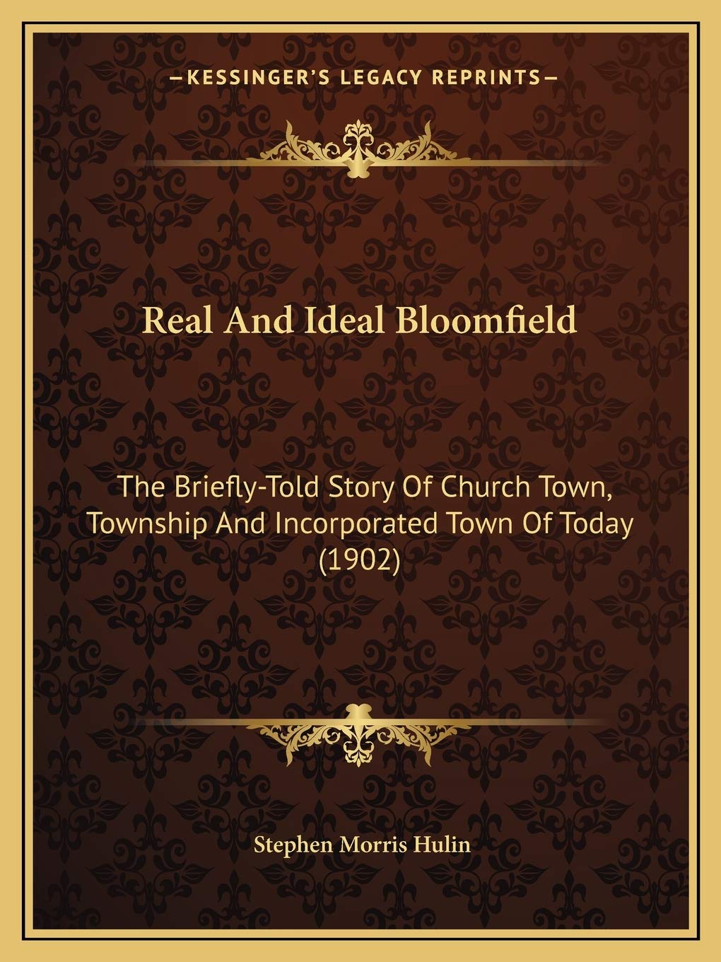Real And Ideal Bloomfield: The Briefly-Told Story Of Church Town, Township And Incorporated Town Of Today (1902)