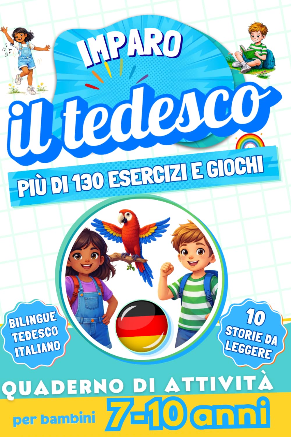 Imparo il tedesco : Quaderno di attività bilingue per bambini da 7 a 10 anni: Più di 130 esercizi e giochi, 10 storie illustrate