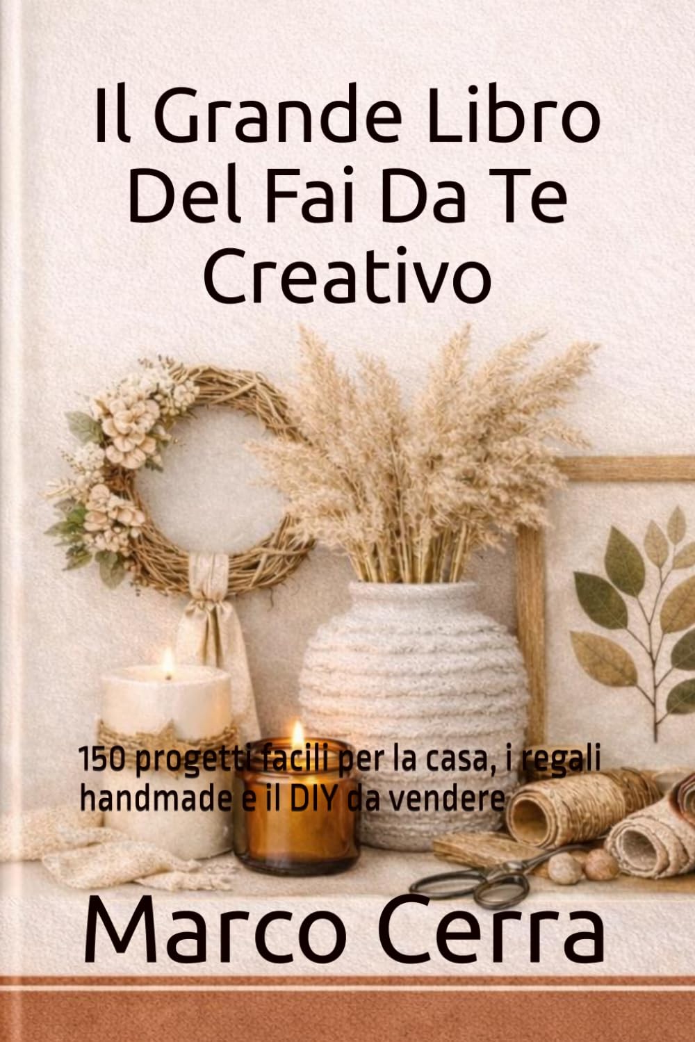 Il Grande Libro Del Fai Da Te Creativo: 150 progetti facili per la casa, i regali handmade e il DIY da vendere