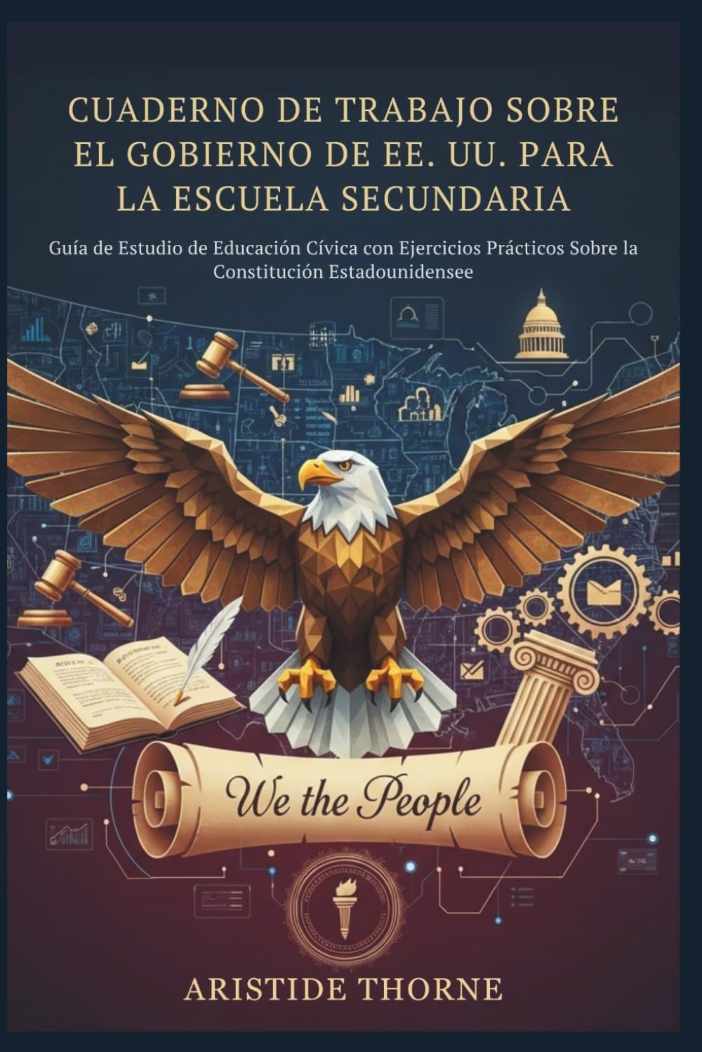 CUADERNO DE TRABAJO SOBRE EL GOBIERNO DE EE. UU. PARA LA ESCUELA SECUNDARIA: Guía de Estudio de Educación Cívica con Ejercicios Prácticos Sobre la Constitución Estadounidense