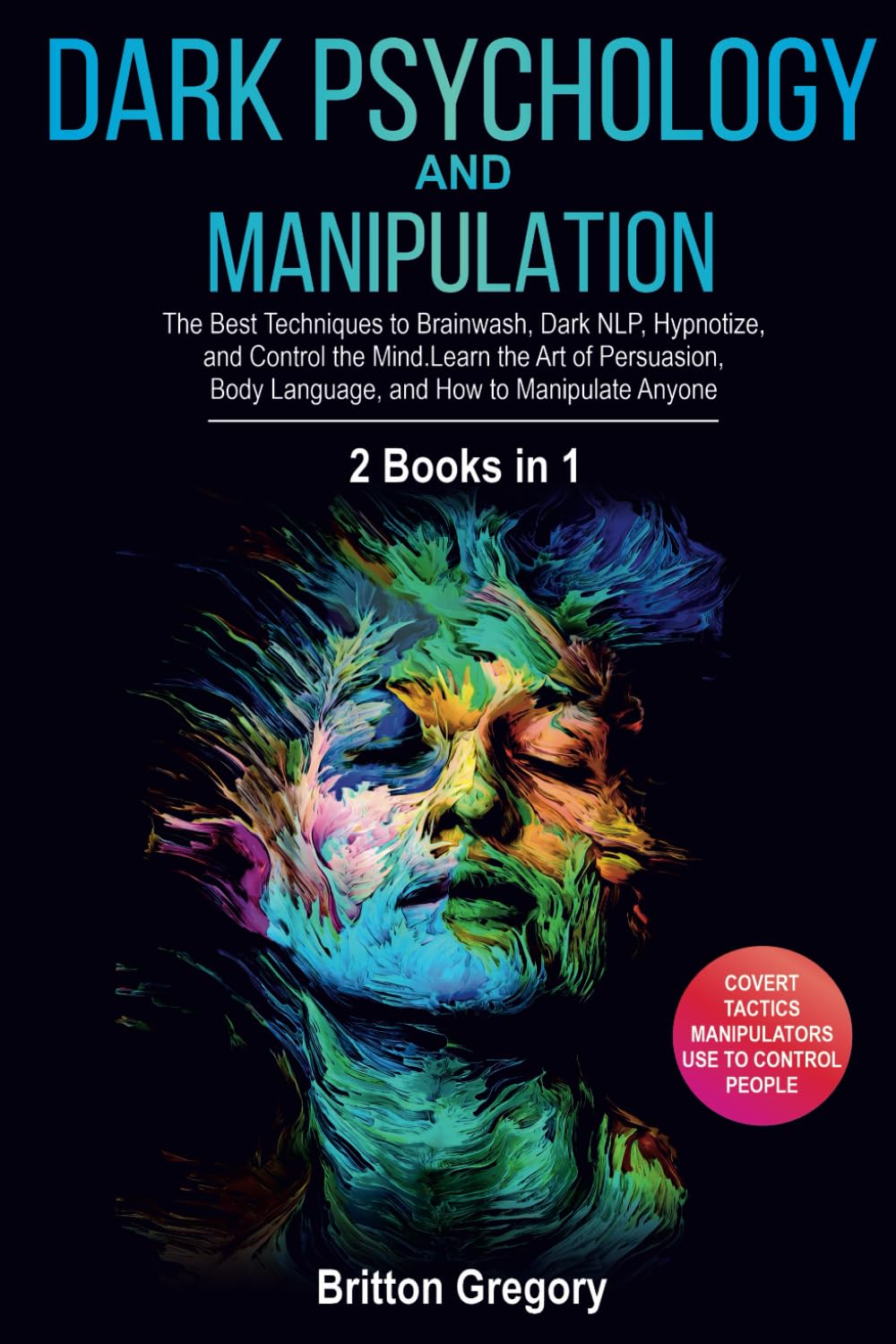 Dark Psychology and Manipulation: 2 Books in 1 - The Best Techniques to Brainwash, Dark NLP, Hypnotize, and Control the Mind. Learn the Art of Persuasion, Body Language, and How to Manipulate Anyone
