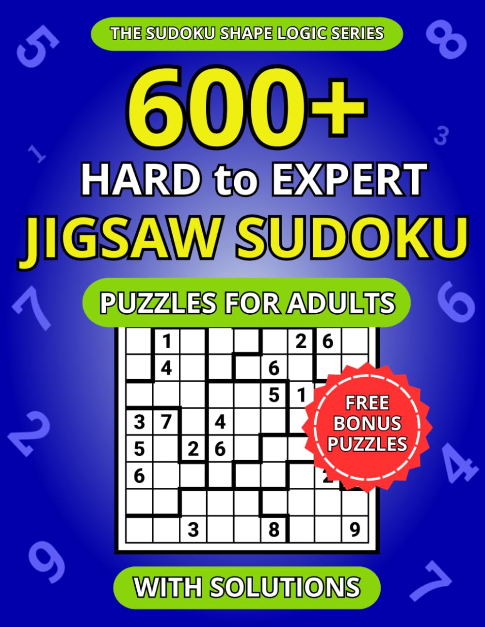 600+ Hard to Expert Jigsaw Sudoku Puzzles for Adults: A Book of Irregular Sudoku with Solutions (The Sudoku Shape Logic Series)