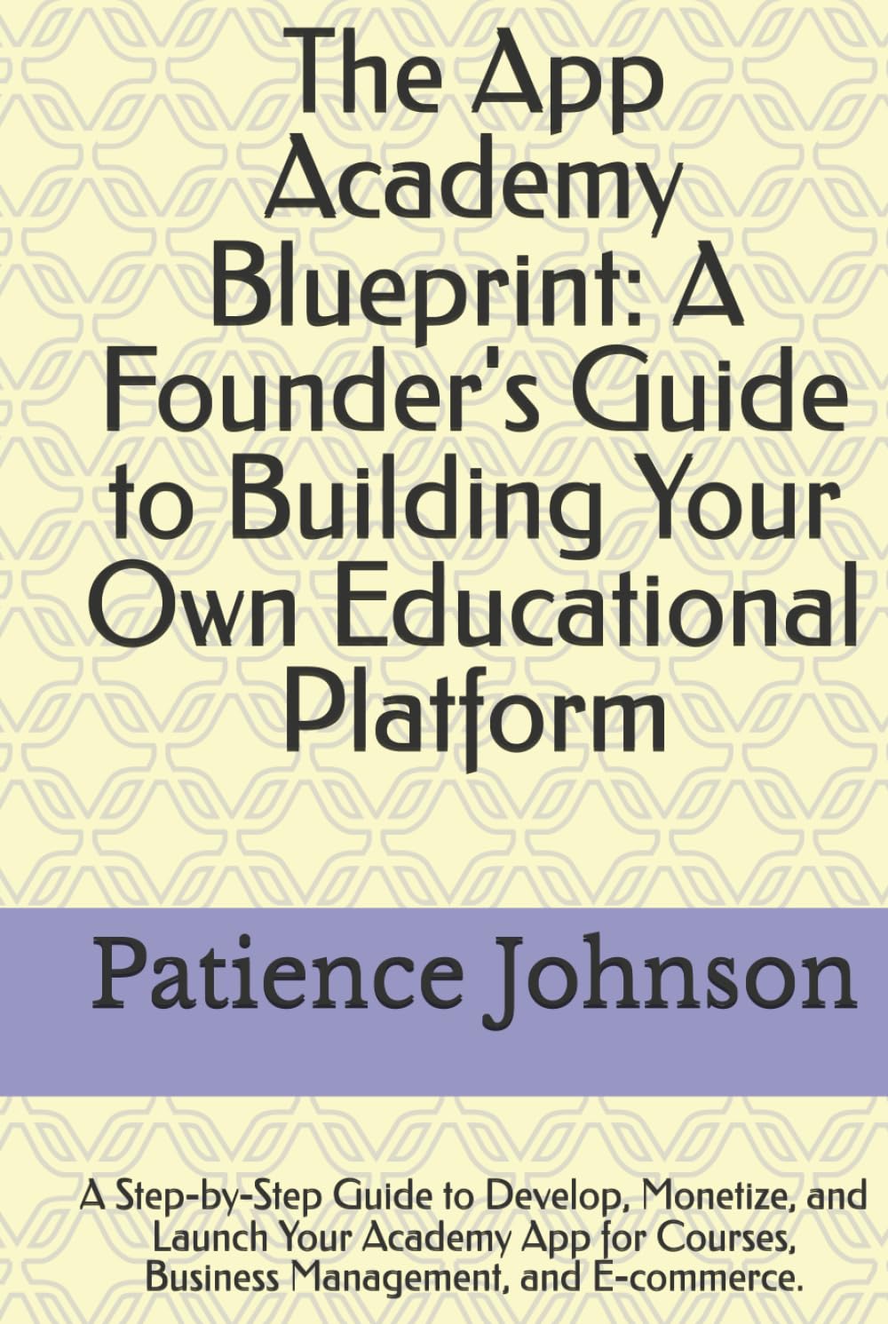 The App Academy Blueprint: A Founder's Guide to Building Your Own Educational Platform: A Step-by-Step Guide to Develop, Monetize, and Launch Your ... Courses, Business Management, and E-commerce.