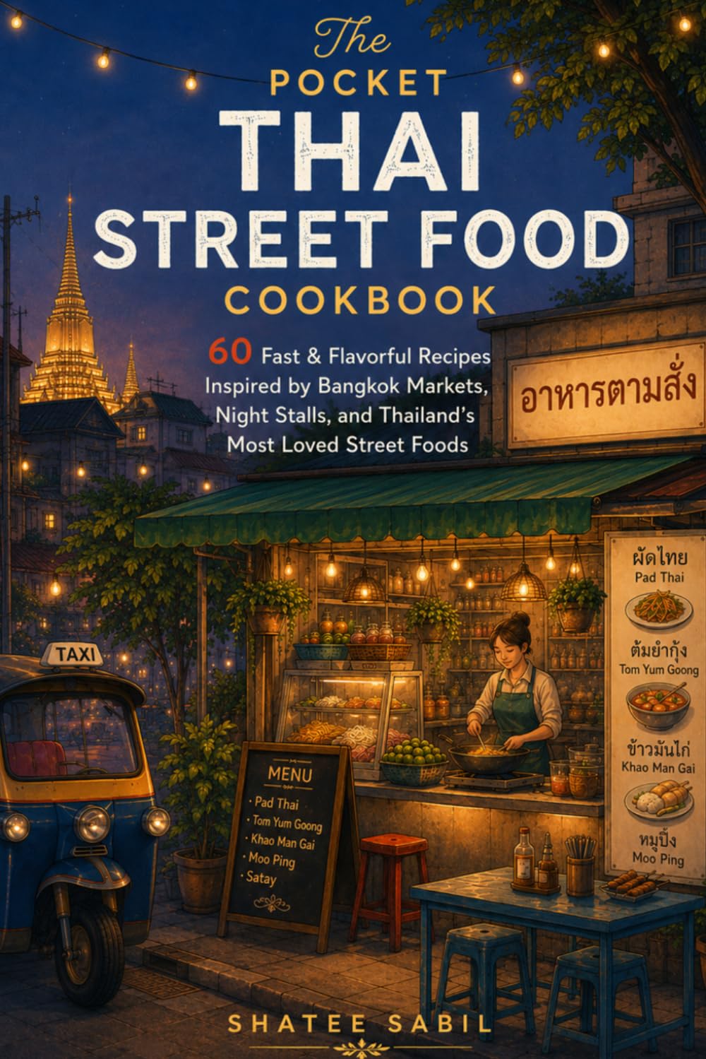 The Pocket Thai Street Food Cookbook: 60 Fast & Flavorful Recipes Inspired by Bangkok Markets, Night Stalls, and Thailand’s Most Loved Street Foods
