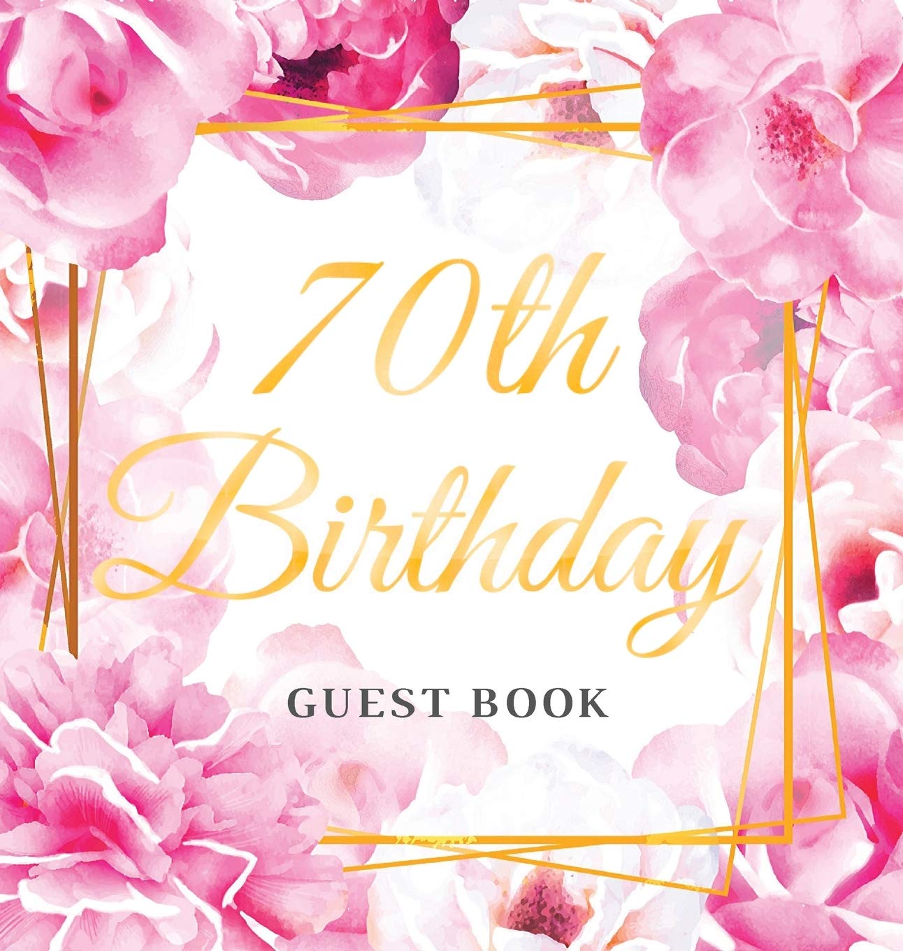 70th Birthday Guest Book: Keepsake Gift for Men and Women Turning 70 - Hardback with Cute Pink Roses Themed Decorations & Supplies, Personalized Wishes, Sign-in, Gift Log, Photo Pages
