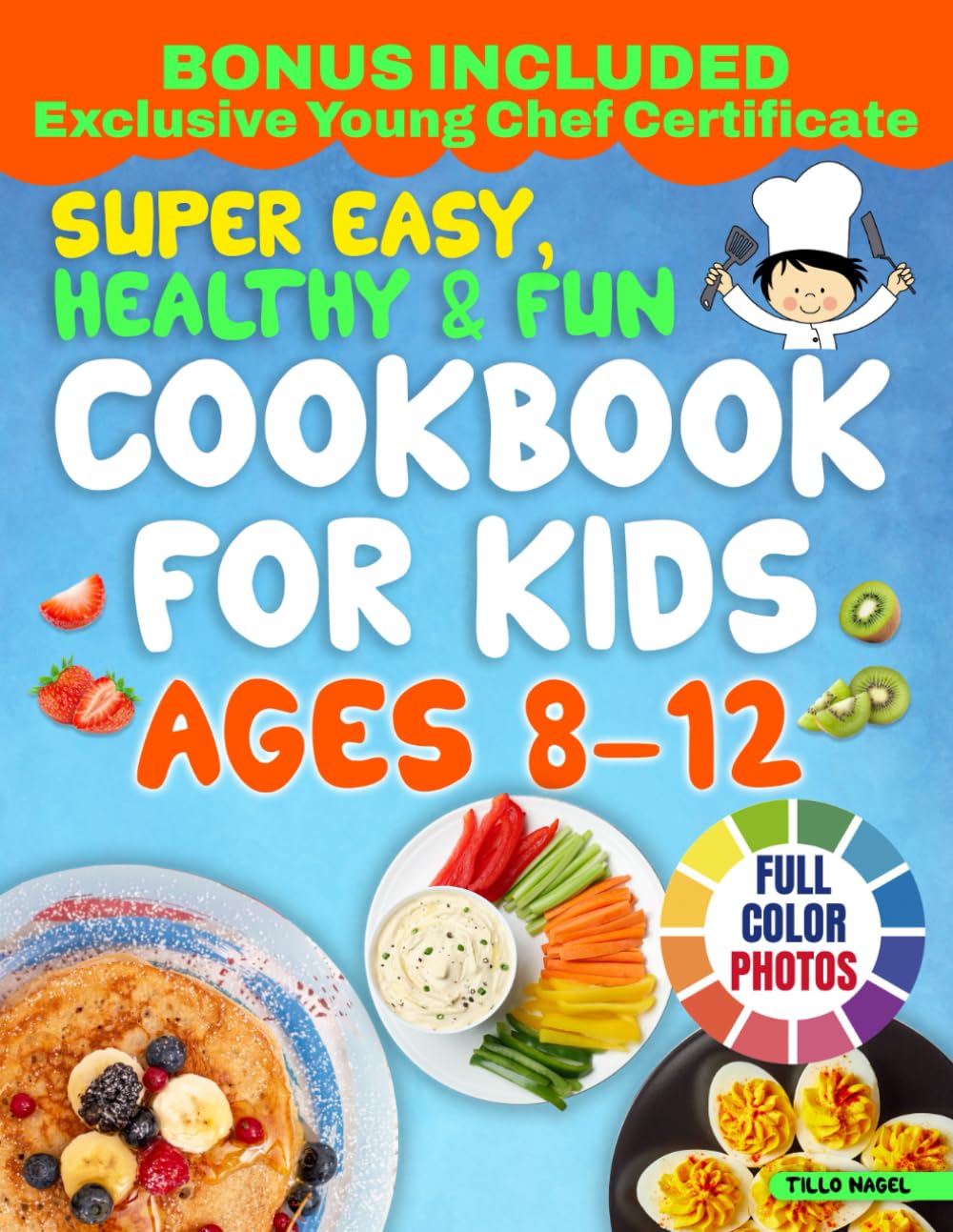 Super Easy, Healthy & Fun Cookbook for Kids Ages 8-12: Delicious, Easy-to-Follow Recipes with Few Ingredients That Your Young Chef Will Love to Create and Share with the Entire Family