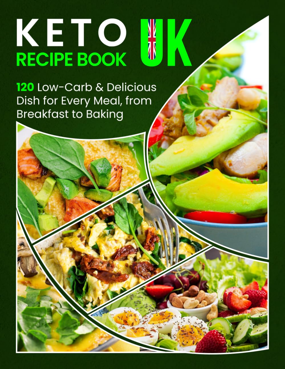 Keto Recipe Book UK: 120 Low-Carb & Delicious Dish for Every Meal, from Breakfast to Baking