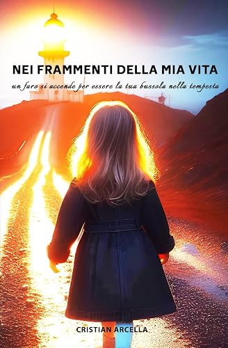 NEI FRAMMENTI DELLA MIA VITA: Un faro si accende per essere la tua bussola nella tempesta