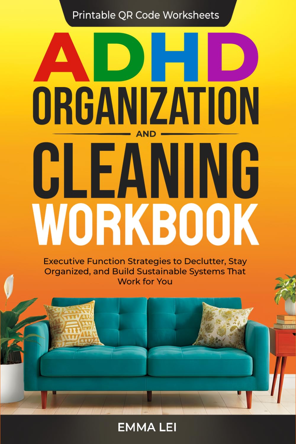 ADHD Organization and Cleaning Workbook: Executive Function Strategies to Declutter, Stay Organized, and Build Sustainable Systems That Work for You (ADHD Bible Series)
