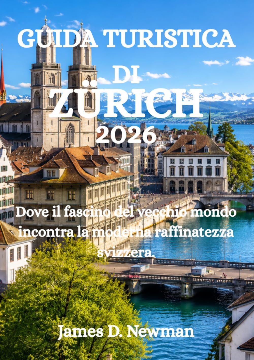 GUIDA TURISTICA DI ZÜRICH 2026: Dove il fascino del vecchio mondo incontra la moderna raffinatezza svizzera.