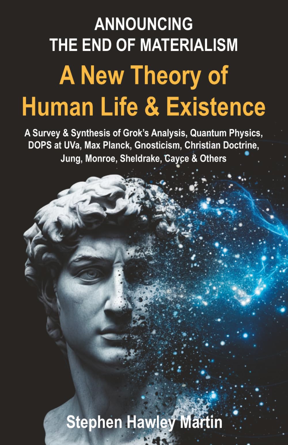 A New Theory of Human Life & Existence: A Survey & Synthesis of Grok’s Analysis, Quantum Physics, DOPS at UVa, Max Planck, Gnosticism, Christian Doctrine, Jung, Monroe, Sheldrake, Cayce & Others