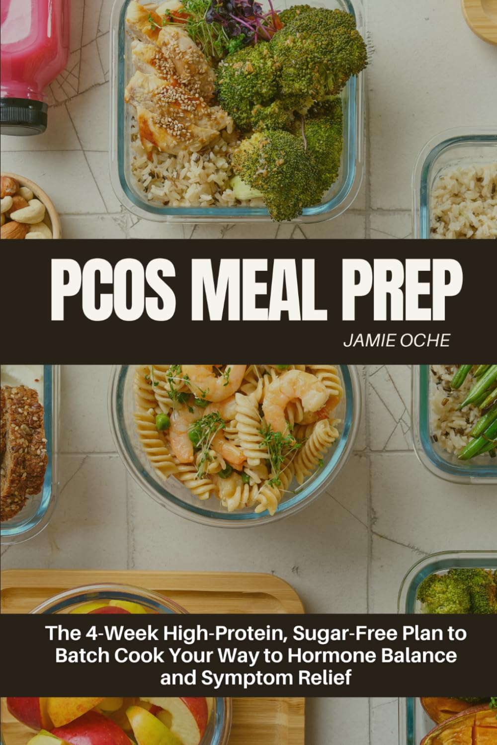 PCOS Meal Prep: The 4-Week High-Protein, Sugar-Free Plan to Batch Cook Your Way to Hormone Balance and Symptom Relief