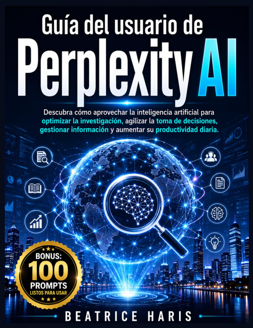 Guía del usuario de Perplexity AI: Descubra cómo aprovechar la inteligencia artificial para optimizar la investigación, agilizar la toma de ... y aumentar su productividad diaria.