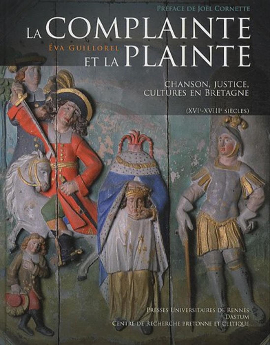 COMPLAINTE ET LA PLAINTE: Chanson, justice, cultures en Bretagne (XVIe-XVIIIe siècles)