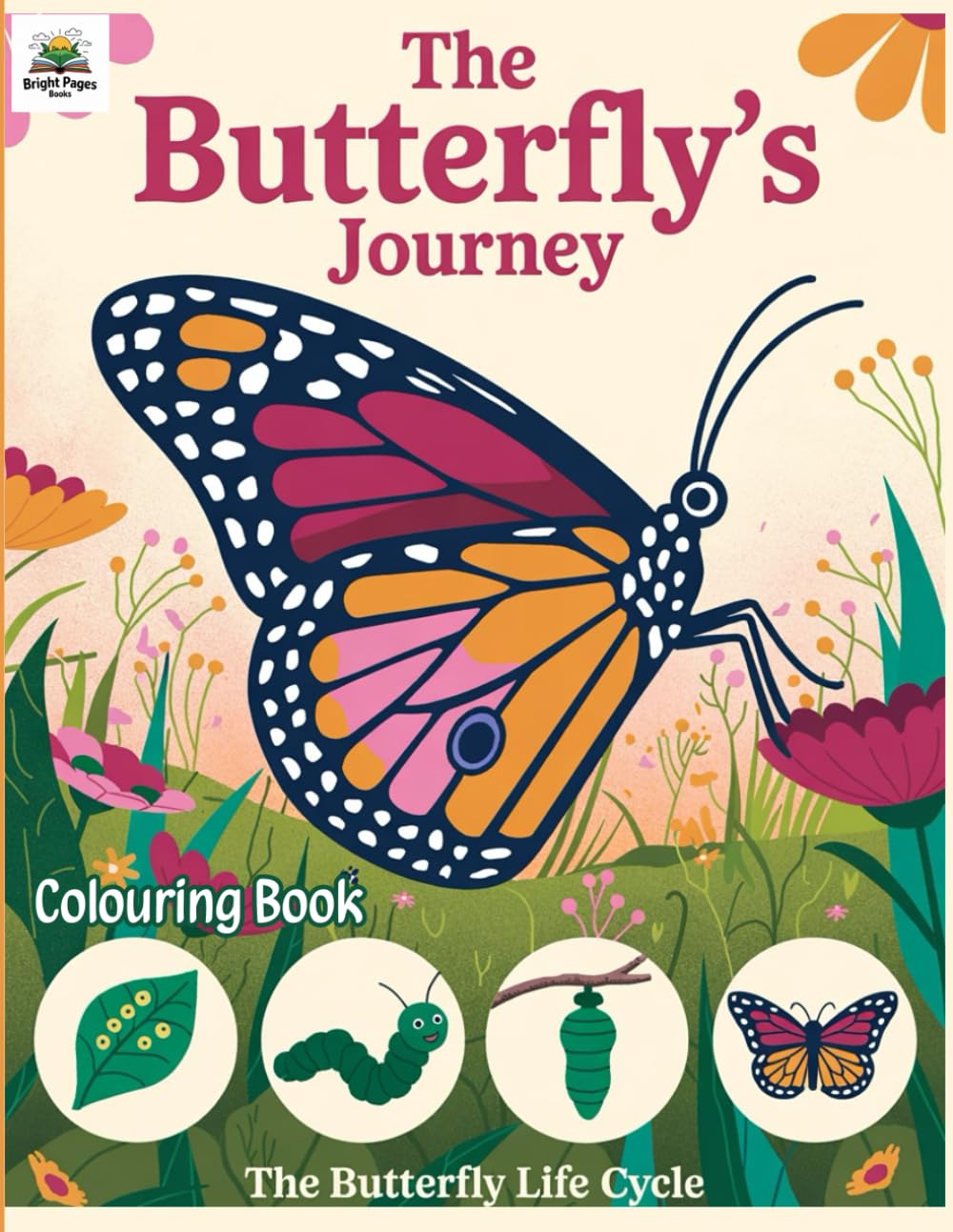 The Butterfly's Journey: Discover the Magic of Nature Through a Butterfly’s Life Cycle – A Fun and Educational Colouring Adventure for Kids!