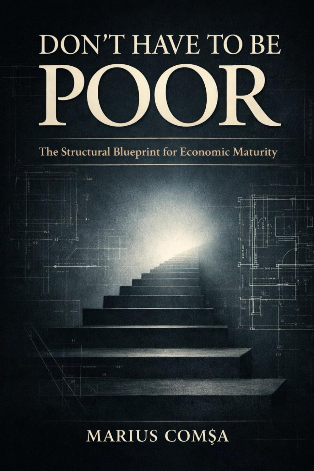 DON’T HAVE TO BE POOR: The Structural Blueprint for Economic Maturity (The One Who Thinks Alone)
