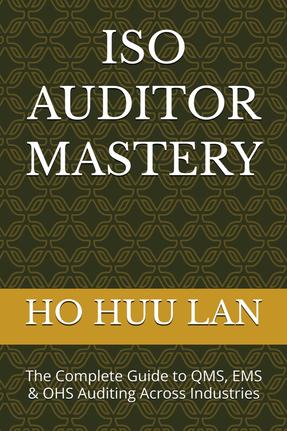 ISO AUDITOR MASTERY: The Complete Guide to QMS, EMS & OHS Auditing Across Industries