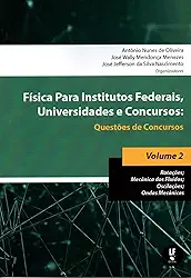 Física Para Institutos Federais, Universidades e Concursos - Volume 02: Questões de Concursos: Rotações; Mecânica dos Fluídos; Oscilações; Ondas Mecânicas