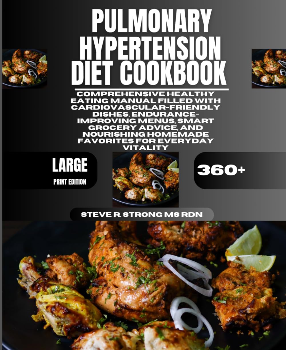 Pulmonary Hypertension Diet Cookbook: Comprehensive Healthy Eating Manual Filled with Cardiovascular-Friendly Dishes, Endurance-Improving Menus, Smart ... Homemade Favorites for Everyday Vitality