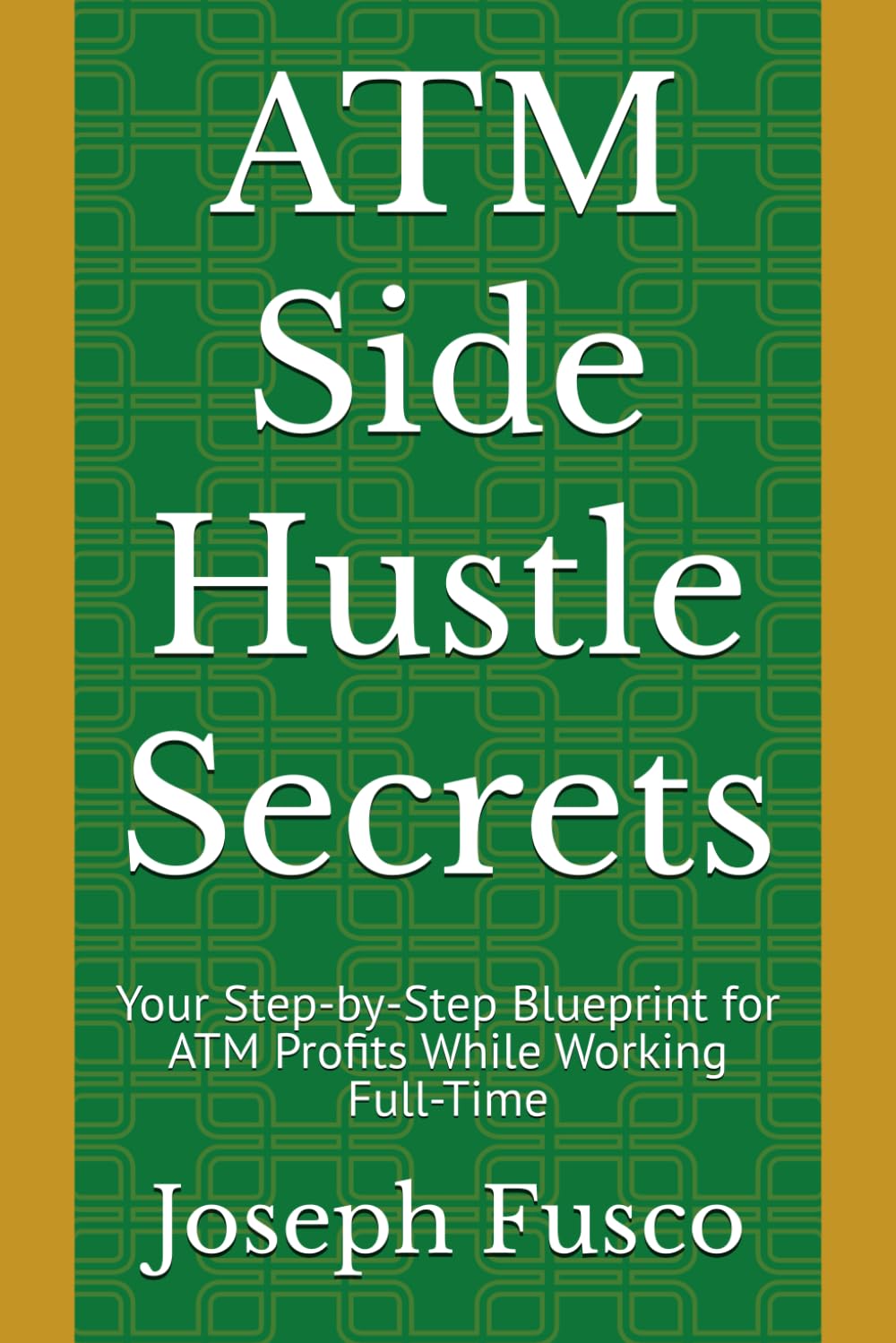 ATM Side Hustle Secrets: Your Step-by-Step Blueprint for ATM Profits While Working Full-Time