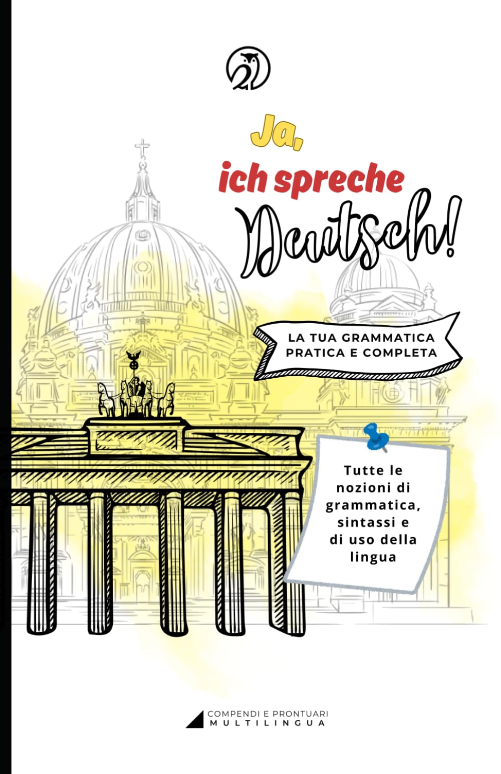 Ja, ich spreche Deutsch! Grammatica tedesca essenziale e completa per imparare le basi velocemente: compendio di grammatica tedesca (Manuali di grammatica multilingua)