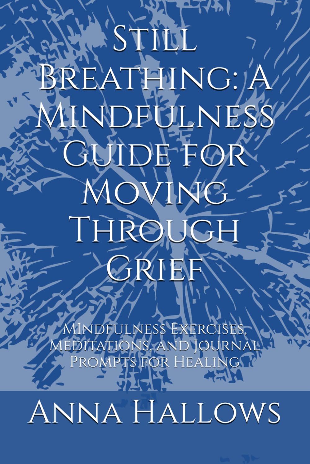 Still Breathing: A Mindfulness Guide for Moving Through Grief: MIndfulness Exercises, Meditations, and Journal Prompts for Healing