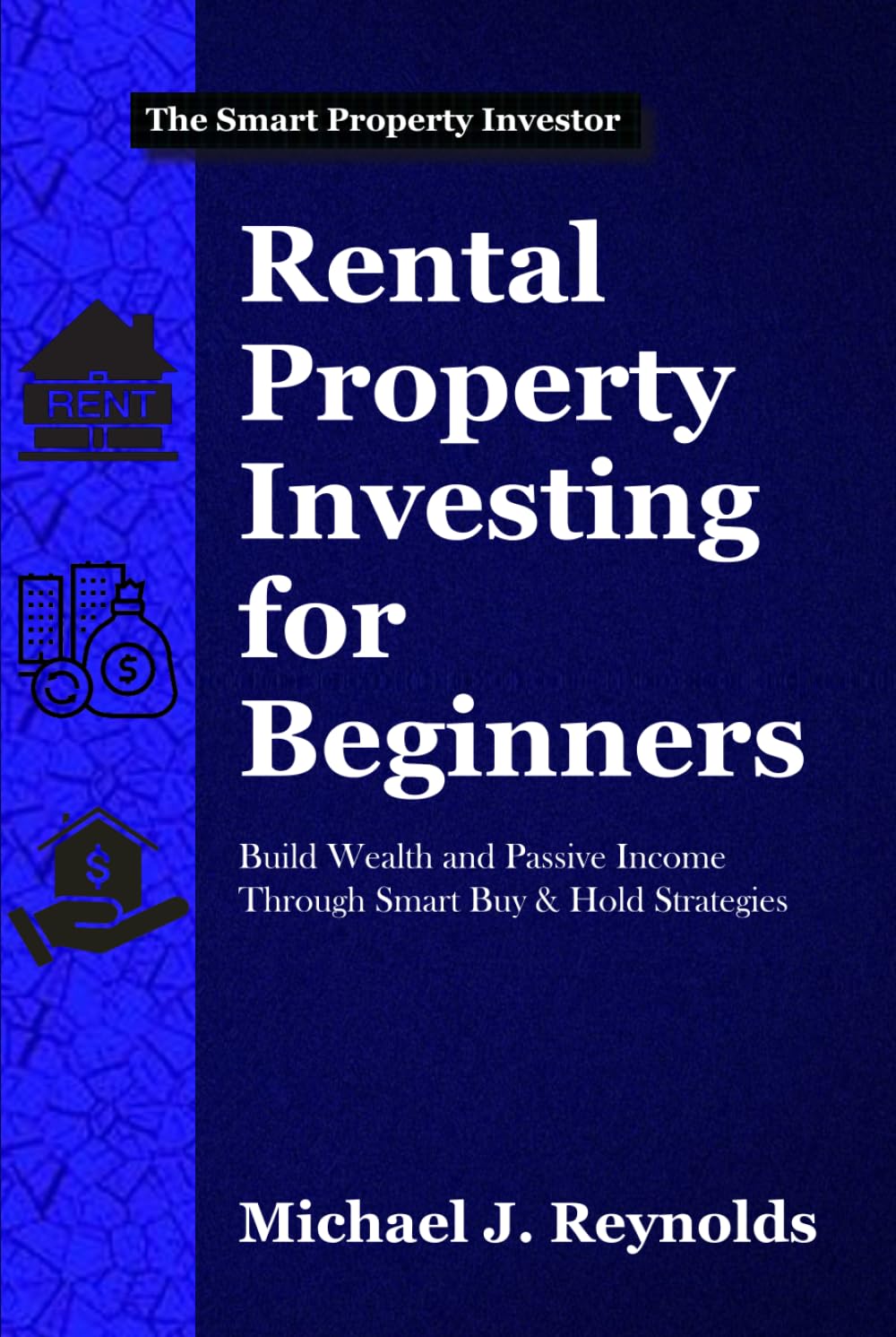 Rental Property Investing for Beginners: Build Wealth and Passive Income Through Smart Buy & Hold Strategies (The Smart Property Investor Series)