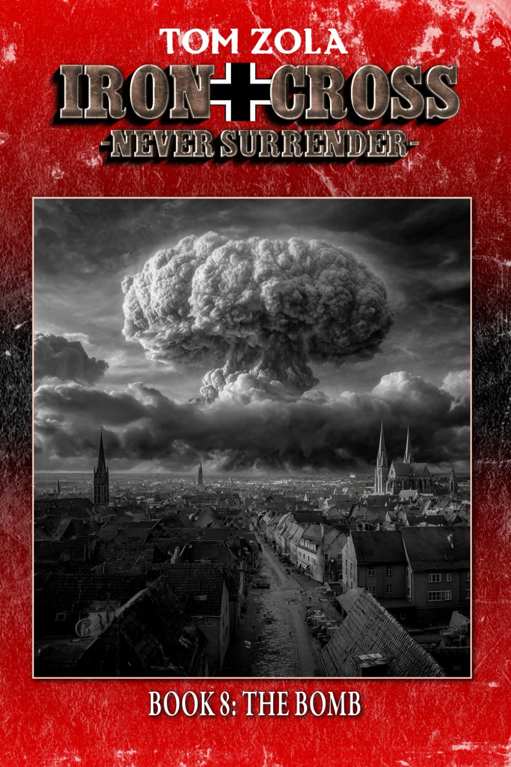 Iron Cross – Never Surrender! Book 8: The Bomb (Alternate History Novel) (Alternate History Series "Iron Cross – Never Surrender!")
