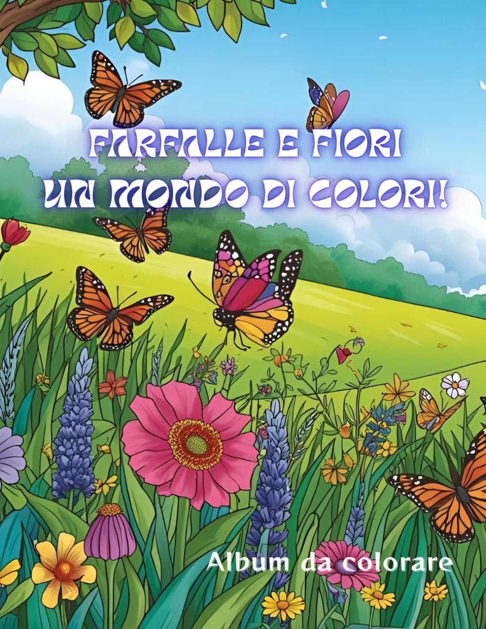 FARFALLE E FIORI, UN MONDO DI COLORI! - Album con disegni da colorare per bambine e bambini dai 3 anni in su