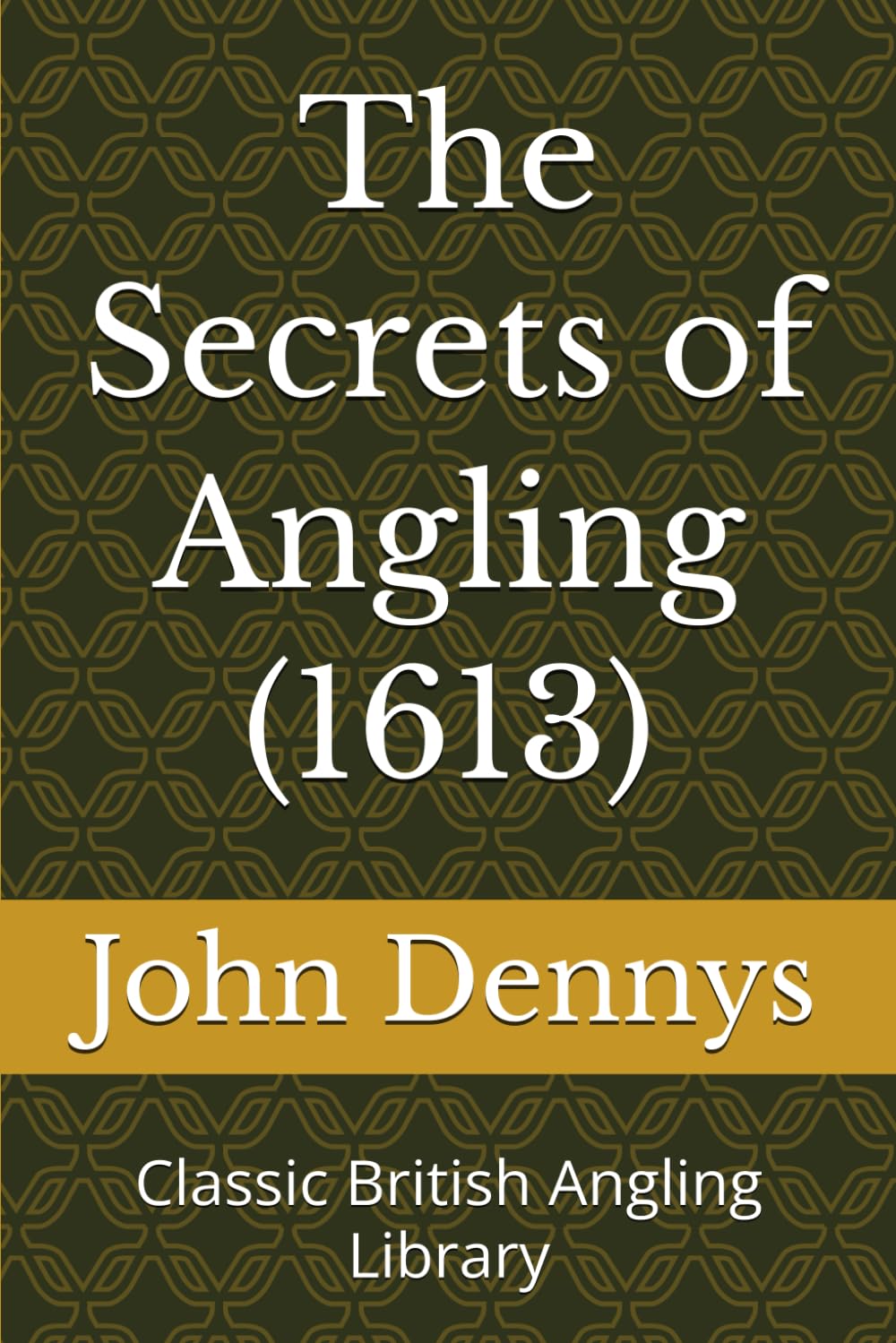 The Secrets of Angling (1613): Classic British Angling Library