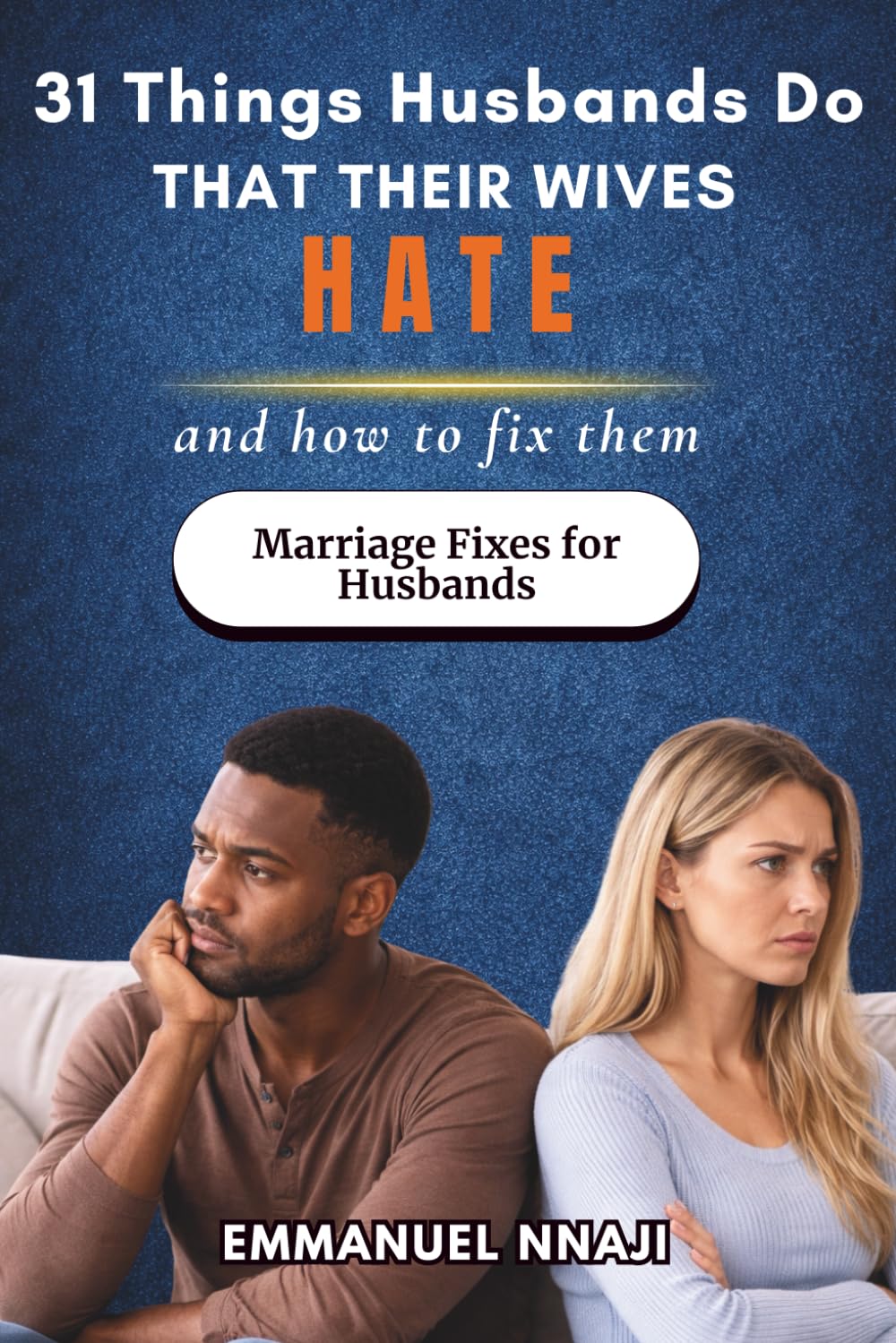31 THINGS HUSBANDS DO THAT THEIR WIVES HATE And How to Fix Them: Simple Fixes for the Behaviors That Push Wives Away —and How Smart Husbands Turn Everything Around
