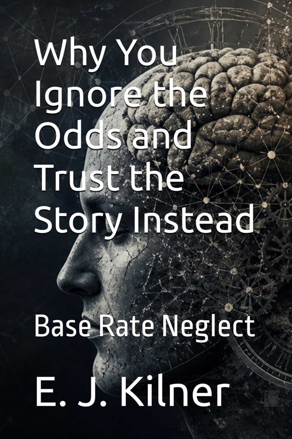 Why You Ignore the Odds and Trust the Story Instead: Base Rate Neglect: 10 (Mind Traps)