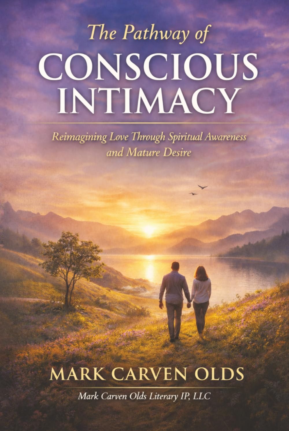 THE PATHWAY OF CONSCIOUS INTIMACY: "Reimagining Love Through Spiritual Awareness and Mature Desire"