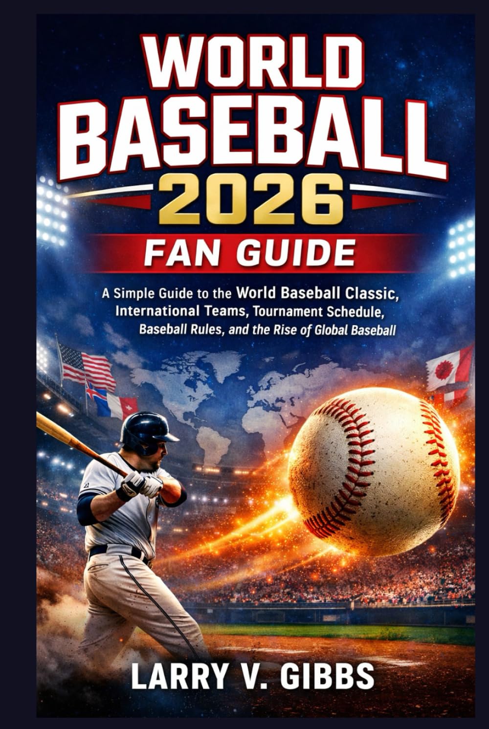 World Baseball 2026 Fan Guide: A Simple Guide to the World Baseball Classic, International Teams, Tournament Schedule, Baseball Rules, and the Rise of Global Baseball