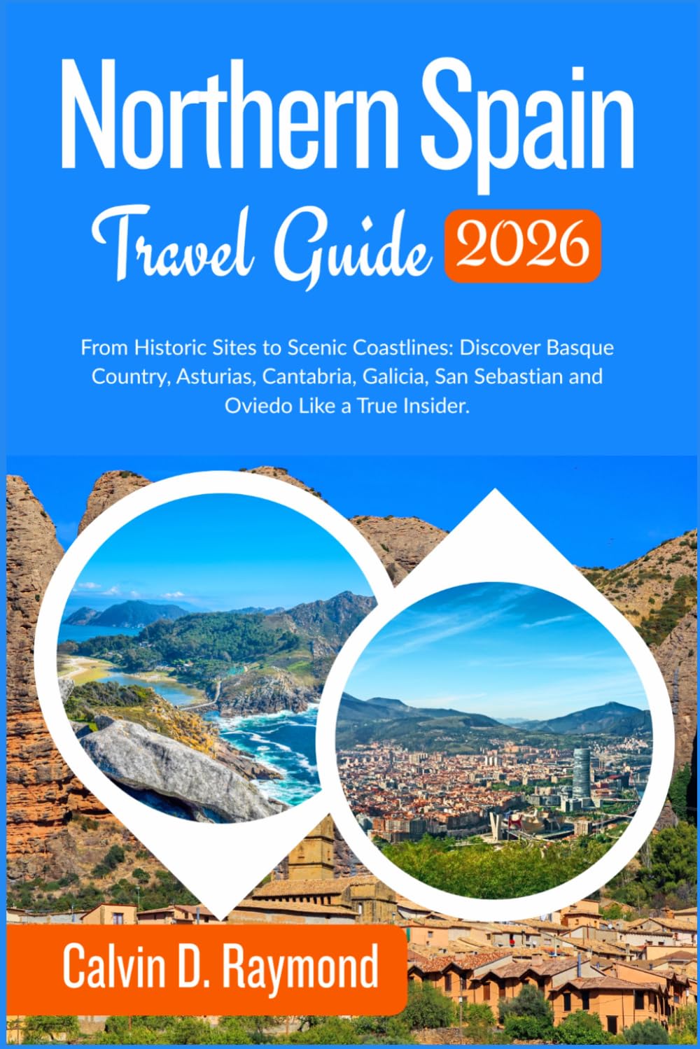 Northern Spain Travel Guide 2026: From Historic Sites to Scenic Coastlines: Discover Basque Country, Asturias, Cantabria, Galicia, San Sebastian and Oviedo Like a True Insider.