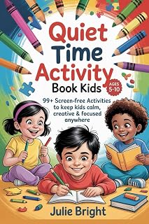 Quiet Time Activity Book for Kids: 99+ Screen - Free Activates to keep Kids Calm, Creative & Focused anywhere (Screen-Free Playbooks)