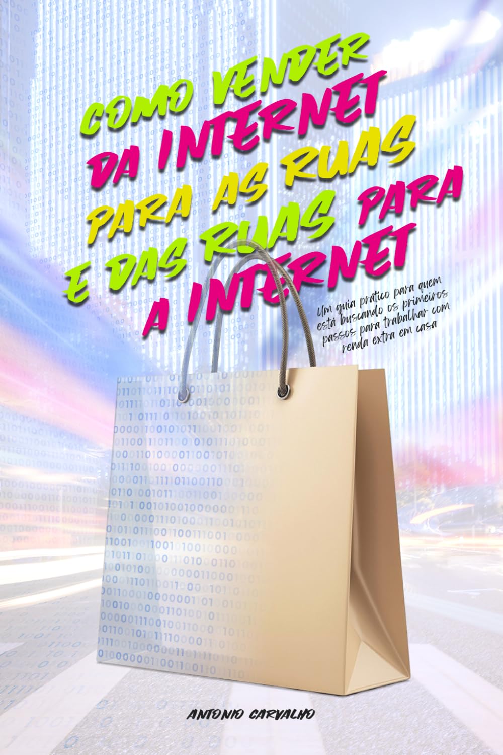 Como vender da internet para as ruas e das ruas para a internet: um guia prático para quem está buscando os primeiros passos para trabalhar com renda extra em casa