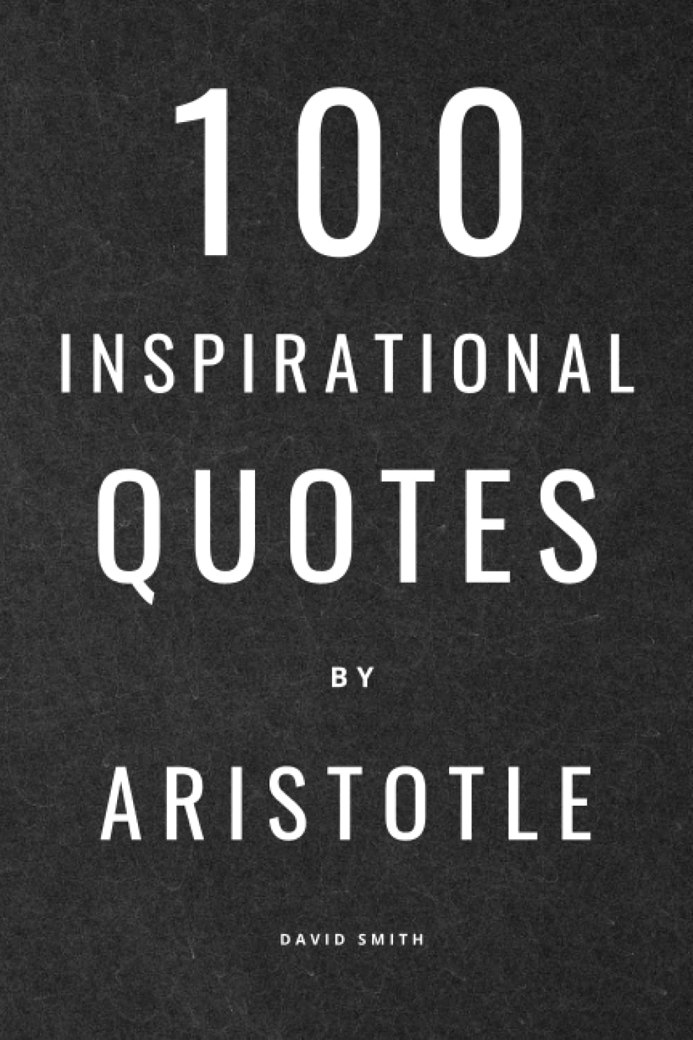 100 Inspirational Quotes By Aristotle: A Boost Of Wisdom And Inspiration From The Legendary Greek Philosopher