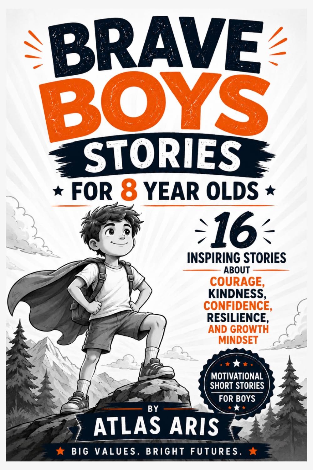 Brave Boys Stories for 8 Year Olds : 16 Inspirational Short Stories About Courage, Kindness, Confidence, Resilience, and Growth Mindset: Inspirational Stories for 8 Year Old Boys