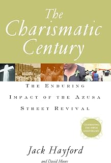 The Charismatic Century: The Enduring Impact of the Azusa Street Revival