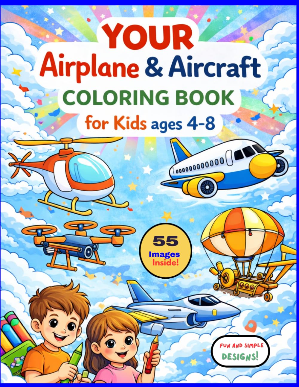 Your Airplanes and Aircrafts Coloring Book for Kids Ages 4-8 Years Old: Airplanes, Fighter Jets, Helicopters, Space Planes and Flying Machines for ... | Easy Fun Simple Activities for Children