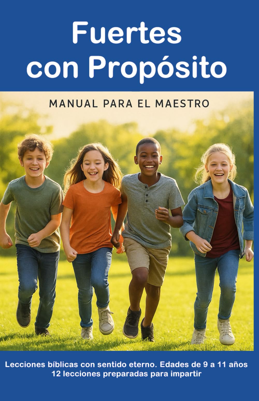 Fuertes con Propósito: 12 lecciones bíblicas para niños de 9 a 11 años Manual del Maestro (El propósito de Dios para los niños)