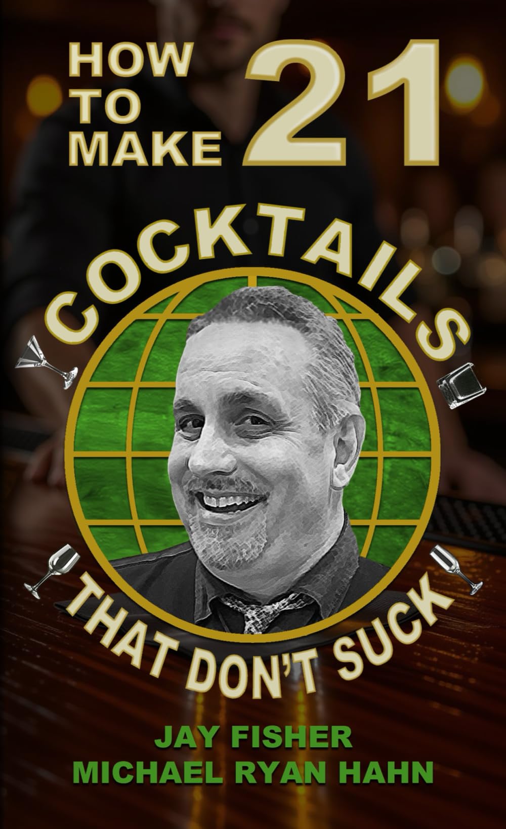 How To Make 21 Cocktails That Don't Suck (How to Make 21 Drinks That Don't Suck)
