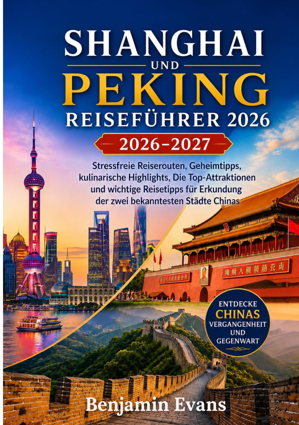 SHANGHAI UND PEKING REISEFÜHRER 2026-2027: Stressfreie Reiserouten, Geheimtipps, kulinarische Highlights, Die Top-Attraktionen und wichtige Reisetipps für Erkundung der zwei bekanntesten Städte Chinas